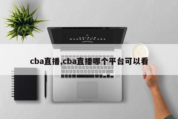 cba直播,cba直播哪个平台可以看