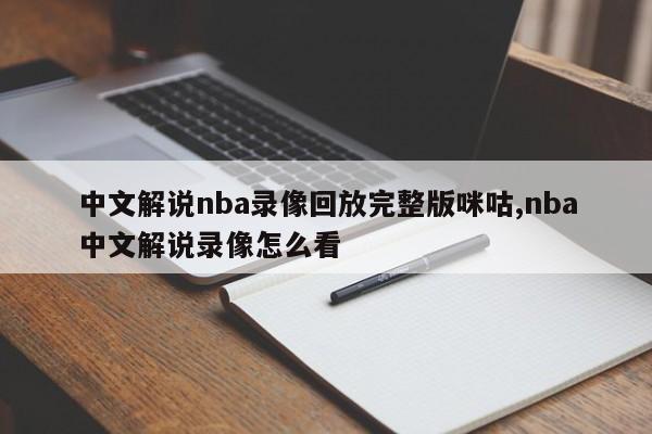 中文解说nba录像回放完整版咪咕,nba中文解说录像怎么看