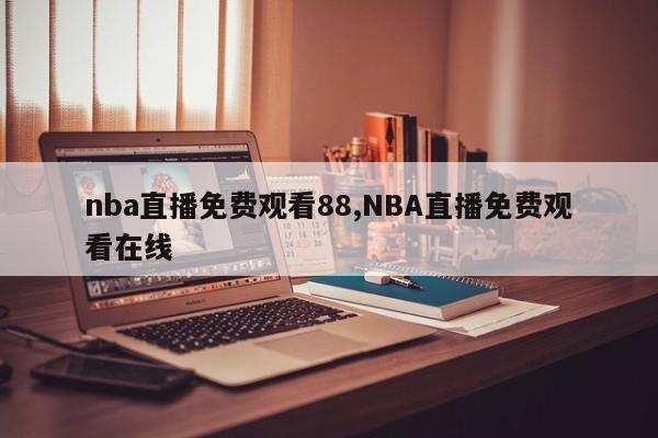 nba直播免费观看88,NBA直播免费观看在线