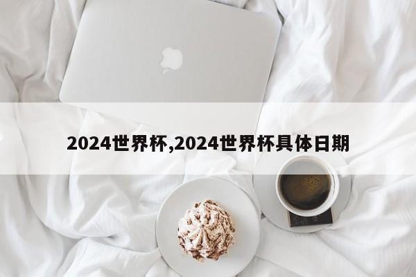 2024世界杯,2024世界杯具体日期