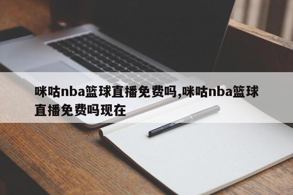 咪咕nba篮球直播免费吗,咪咕nba篮球直播免费吗现在