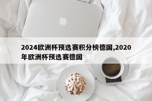 2024欧洲杯预选赛积分榜德国,2020年欧洲杯预选赛德国