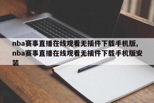 nba赛事直播在线观看无插件下载手机版,nba赛事直播在线观看无插件下载手机版安装