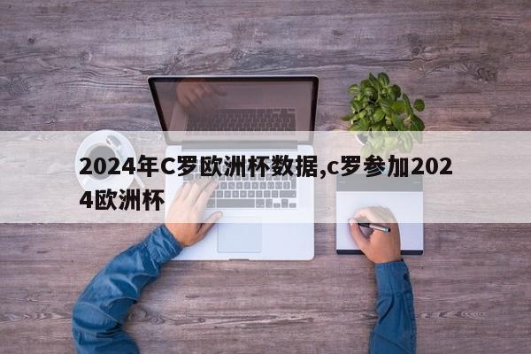 2024年C罗欧洲杯数据,c罗参加2024欧洲杯