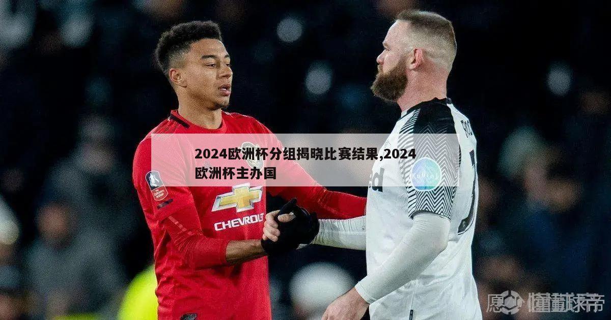 2024欧洲杯分组揭晓比赛结果,2024欧洲杯主办国