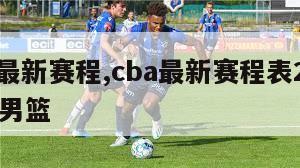 Cba最新赛程,cba最新赛程表2024辽宁男篮