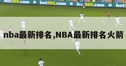 nba最新排名,NBA最新排名火箭