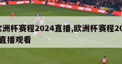 欧洲杯赛程2024直播,欧洲杯赛程2021直播观看