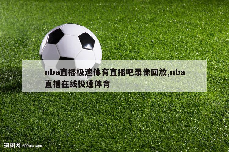 nba直播极速体育直播吧录像回放,nba直播在线极速体育