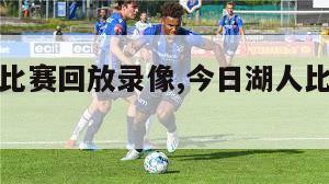 今日湖人比赛回放录像,今日湖人比赛回放录像快手