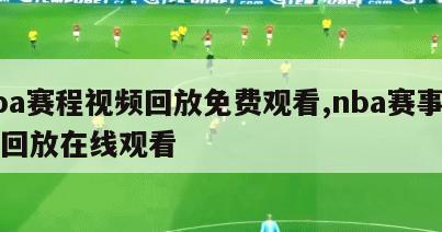 nba赛程视频回放免费观看,nba赛事全程回放在线观看