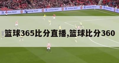 篮球365比分直播,篮球比分360