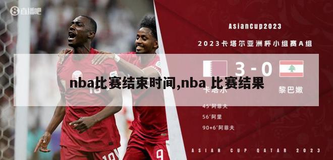 nba比赛结束时间,nba 比赛结果