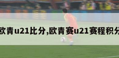 欧青u21比分,欧青赛u21赛程积分