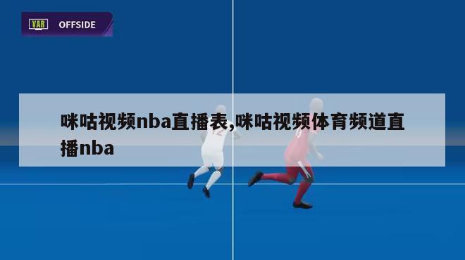 咪咕视频nba直播表,咪咕视频体育频道直播nba