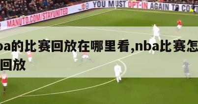 nba的比赛回放在哪里看,nba比赛怎么看回放