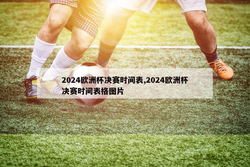 2024欧洲杯决赛时间表,2024欧洲杯决赛时间表格图片