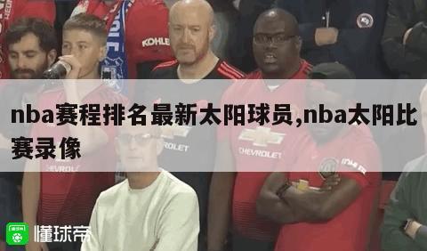 nba赛程排名最新太阳球员,nba太阳比赛录像