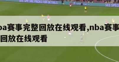 nba赛事完整回放在线观看,nba赛事完整回放在线观看