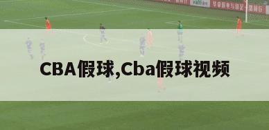 CBA假球,Cba假球视频