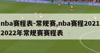 nba赛程表-常规赛,nba赛程20212022年常规赛赛程表