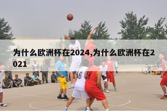 为什么欧洲杯在2024,为什么欧洲杯在2021