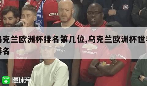 乌克兰欧洲杯排名第几位,乌克兰欧洲杯世界排名