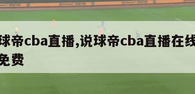 说球帝cba直播,说球帝cba直播在线观看免费