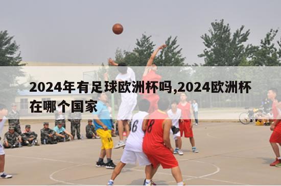 2024年有足球欧洲杯吗,2024欧洲杯在哪个国家