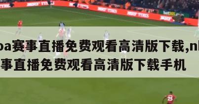 nba赛事直播免费观看高清版下载,nba赛事直播免费观看高清版下载手机