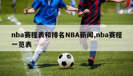 nba赛程表和排名NBA新闻,nba赛程一览表