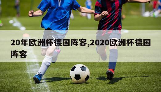 20年欧洲杯德国阵容,2020欧洲杯德国阵容