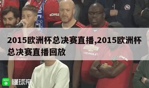 2015欧洲杯总决赛直播,2015欧洲杯总决赛直播回放