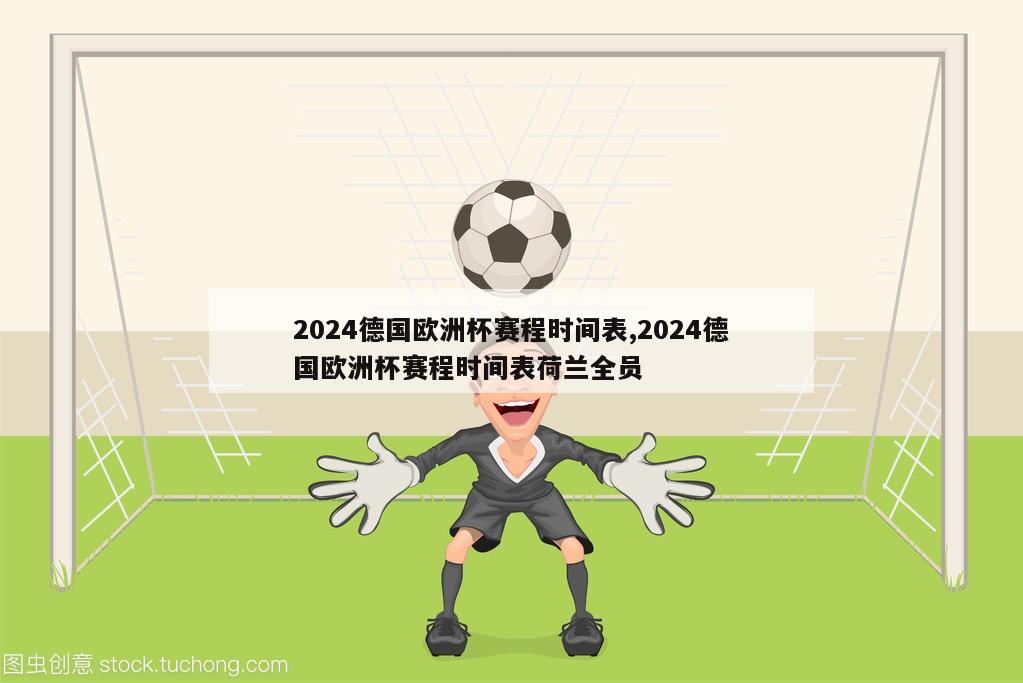 2024德国欧洲杯赛程时间表,2024德国欧洲杯赛程时间表荷兰全员