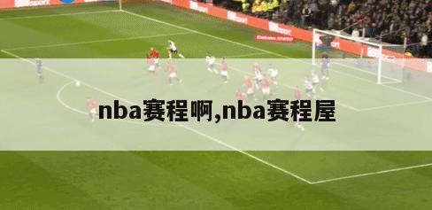 nba赛程啊,nba赛程屋