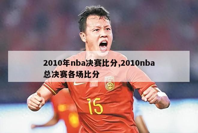 2010年nba决赛比分,2010nba总决赛各场比分