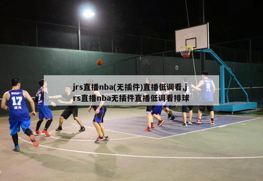 jrs直播nba(无插件)直播低调看,jrs直播nba无插件直播低调看排球