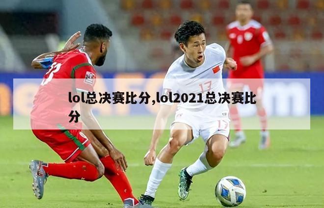 lol总决赛比分,lol2021总决赛比分