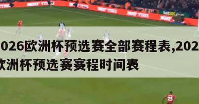 2026欧洲杯预选赛全部赛程表,2022欧洲杯预选赛赛程时间表