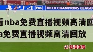 在线观看nba免费直播视频高清回放,在线观看nba免费直播视频高清回放