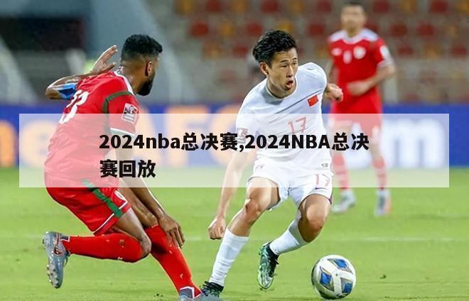 2024nba总决赛,2024NBA总决赛回放