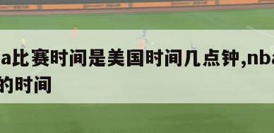 nba比赛时间是美国时间几点钟,nba比赛的时间